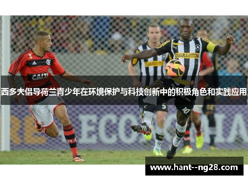 西多夫倡导荷兰青少年在环境保护与科技创新中的积极角色和实践应用 西多夫倡导荷兰青少年在环境保护与科技创新中的积极角色和实践应用