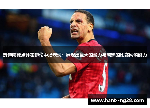费迪南德点评霍伊伦中场表现：展现出巨大的潜力与成熟的比赛阅读能力